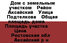 Дом с земельным участком › Район ­ Аксайский › Улица ­ Подтелкова › Общая площадь дома ­ 80 › Площадь участка ­ 40 › Цена ­ 1 600 000 - Ростовская обл., Аксайский р-н, Грушевская ст-ца Недвижимость » Дома, коттеджи, дачи продажа   